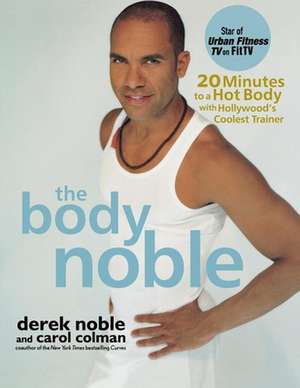 The Body Noble: 20 Minutes to a Hot Body with Hollywood's Coolest Trainer de Derek Noble