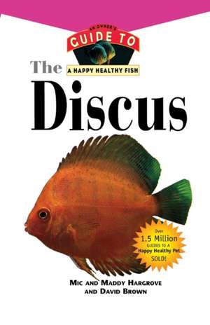 The Discus: An Owner's Guide to a Happy Healthy Fish de Mic Hargrove