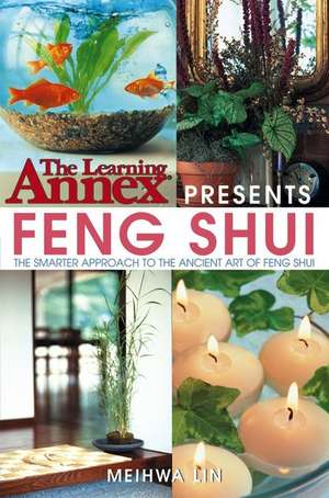 The Learning Annex Presents Feng Shui: The Smarter Approach to the Ancient Art of Feng Shui de Meihwa Lin