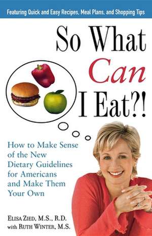 So What Can I Eat!: How to Make Sense of the New Dietary Guidelines for Americans and Make Them Your Own de Elisa Zied