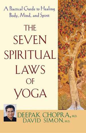 The Seven Spiritual Laws of Yoga: A Practical Guide to Healing Body, Mind, and Spirit de Dr. Deepak Chopra