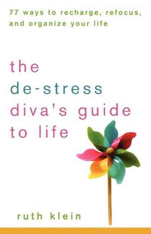 The de-Stress Divas Guide to Life: 77 Ways to Recharge, Refocus, and Organize Your Life de Ruth Klein