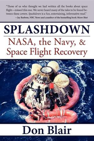 Splashdown: NASA, the Navy, & Space Flight Recovery de Don Blair