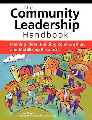 Community Leadership Handbook: Framing Ideas, Building Relationships, and Mobilizing Resources de James F. Krile