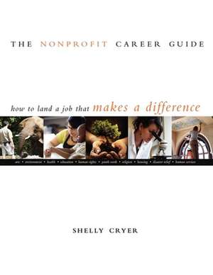 The Nonprofit Career Guide: How to Land a Job That Makes a Difference de Shelly Cryer