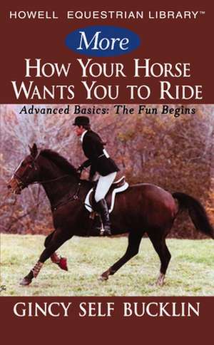 More How Your Horse Wants You to Ride: Moving Right Along, Advanced Concepts de Gincy Self Bucklin