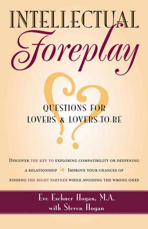 Intellectual Foreplay: A Book of Questions for Lovers and Lovers-To-Be de Eve Eschner Hogan