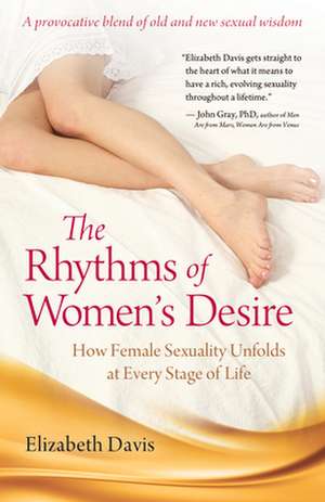 The Rhythms of Women's Desire: How Female Sexuality Unfolds at Every Stage of Life de Elizabeth Davis