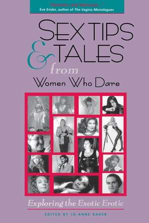 Sex Tips and Tales from Women Who Dare: Exploring the Exotic Erotic de Jo-Ann Baker