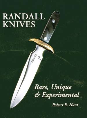 Randall Knives: Rare, Unique, & Experimental de Robert E. Hunt