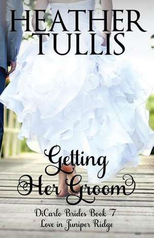 Getting Her Groom: Dicarlo Brides Book 7 de Heather Tullis