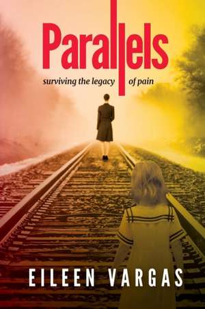 Parallels - surviving the legacy of pain de Vargas Eileen