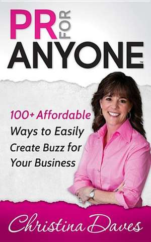 PR for Anyone: 100+ Affordable Ways to Easily Create Buzz for Your Business de Christina Daves