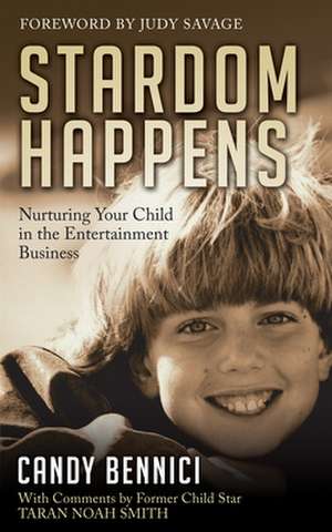 Stardom Happens: Nurturing Your Child in the Entertainment Business de Candy Bennici