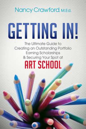 Getting In!: The Ultimate Guide to Creating an Outstanding Portfolio, Earning Scholarships and Securing Your Spot at Art School de Nancy Crawford