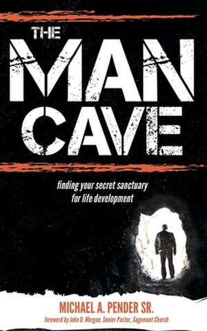 The Man Cave: Finding Your Sanctuary for Life Development de Michael A. Pender