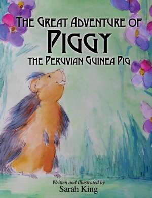 The Great Adventures of Piggy the Peruvian Guinea Pig de Sarah King