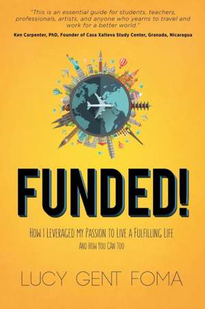 Funded!: How I Leveraged My Passion to Live a Fulfilling Life and How You Can Too de Lucy Gent Foma