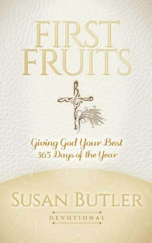 First Fruits: Giving God Your Best 365 Days of the Year de Susan Butler