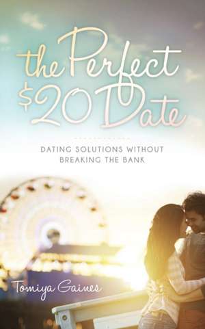 The Perfect $20 Date: Dating Solutions Without Breaking the Bank de Tomiya Gaines