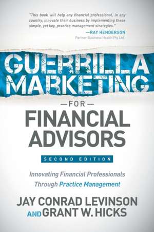 Guerilla Marketing for Financial Advisors: Transforming Financial Professionals Through Practice Management de Jay Conrad Levinson