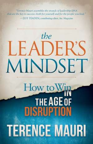 The Leader S Mindset: How to Win in the Age of Disruption de Terence Mauri