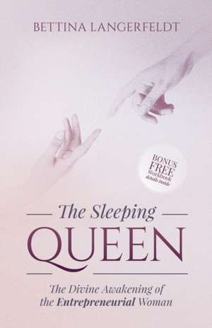 The Sleeping Queen: The Divine Awakening of the Entrepreneurial Woman de Bettina Langerfeldt