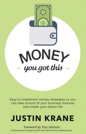 Money. You Got This: Easy to Implement Money Strategies for the Small Business Owner. Take Control of Your Finances and Create Your Dream L de Justin Krane