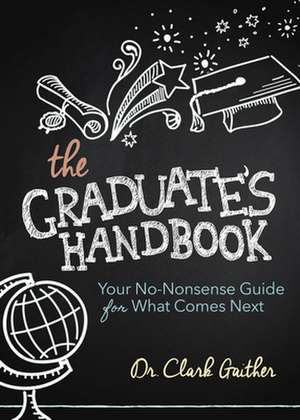 The Graduate's Handbook: Your No-Nonsense Guide for What Comes Next de Clark Gaither