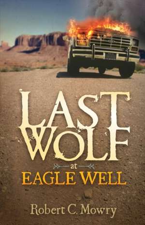 Last Wolf at Eagle Well de Robert C. Mowry