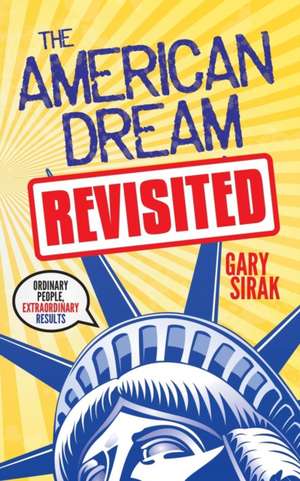 The American Dream, Revisited: Ordinary People, Extraordinary Results de Gary Sirak