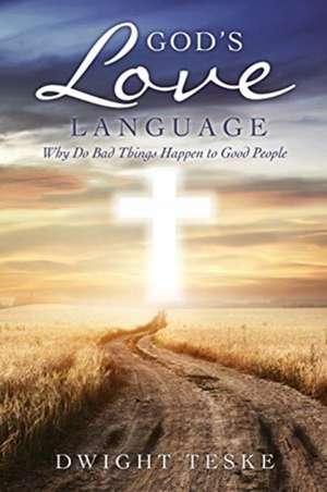 God's Love Language: Why Do Bad Things Happen to Good People de Dwight Teske