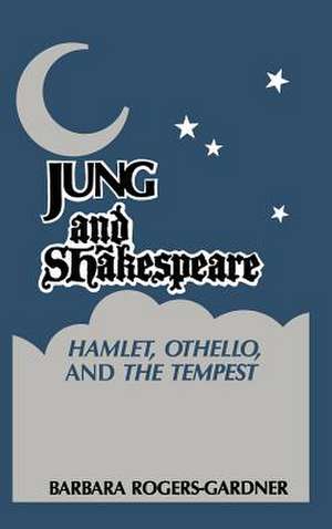 Jung Shakespeare - Hamlet, Othello and the Tempest de Barbara Rogers-Gardner