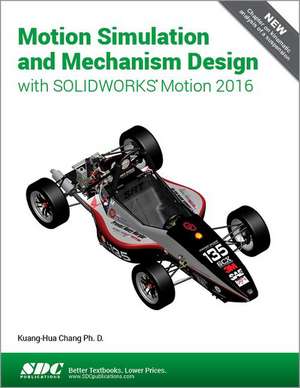 Motion Simulation and Mechanism Design with SOLIDWORKS Motion 2016 de Kuang-Hua Chang