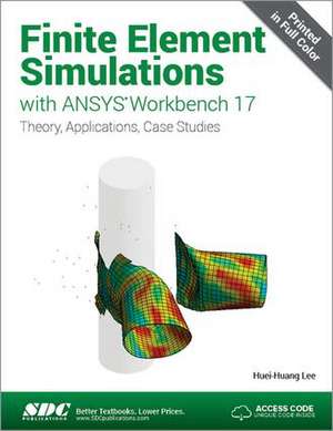 Finite Element Simulations with ANSYS Workbench 17 (Including unique access code) de Huei-Huang Lee