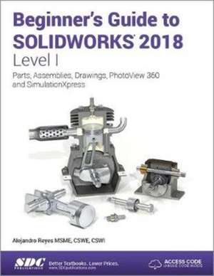 Beginner's Guide to SOLIDWORKS 2018 - Level I de Alejandro Reyes