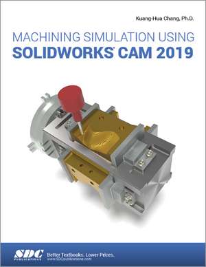 Machining Simulation Using SOLIDWORKS CAM 2019 de Kuang-Hua Chang