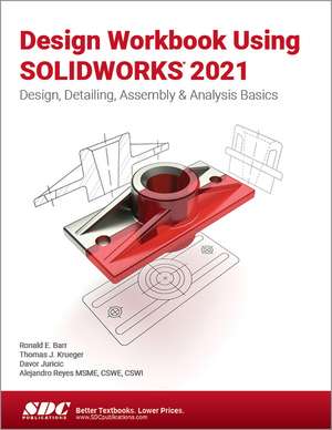 Design Workbook Using SOLIDWORKS 2021: Design, Detailing, Assembly & Analysis Basics de Ronald Barr