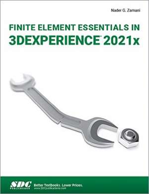 Finite Element Essentials in 3DEXPERIENCE 2021x de Nader G. Zamani