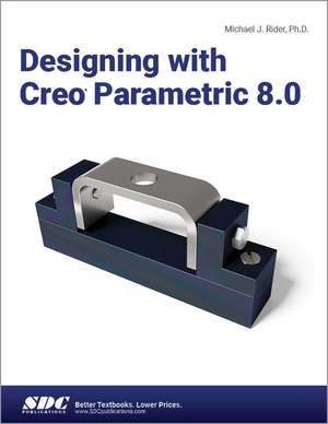 Designing with Creo Parametric 8.0 de Michael J. Rider