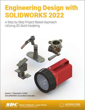 Engineering Design with SOLIDWORKS 2022: A Step-by-Step Project Based Approach Utilizing 3D Solid Modeling de David C. Planchard