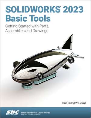 SOLIDWORKS 2023 Basic Tools: Getting Started with Parts, Assemblies and Drawings de Paul Tran