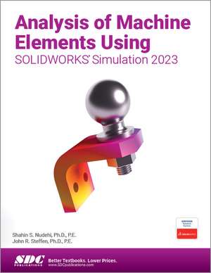 Analysis of Machine Elements Using SOLIDWORKS Simulation 2023 de Shahin S. Nudehi