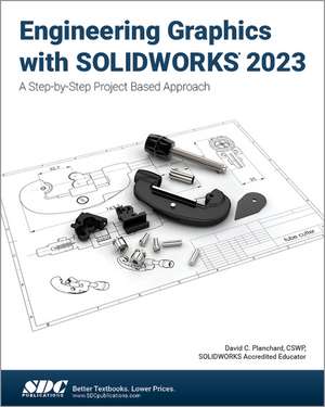 Engineering Graphics with SOLIDWORKS 2023: A Step-by-Step Project Based Approach de David C. Planchard