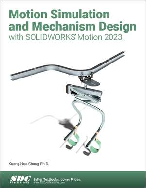 Motion Simulation and Mechanism Design with SOLIDWORKS Motion 2023 de Kuang-Hua Chang