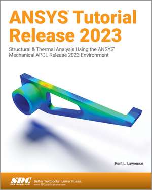 ANSYS Tutorial Release 2023: Structural & Thermal Analysis Using the ANSYS Mechanical APDL Release 2023 Environment de Kent L. Lawrence