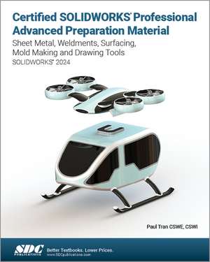 Certified SOLIDWORKS Professional Advanced Preparation Material: Sheet Metal, Weldments, Surfacing, Mold Tools and Drawing Tools de Paul Tran