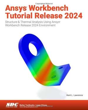 Ansys Workbench Tutorial Release 2024: Structure & Thermal Analysis Using Ansys Workbench Release 2024 Environment de Kent L. Lawrence