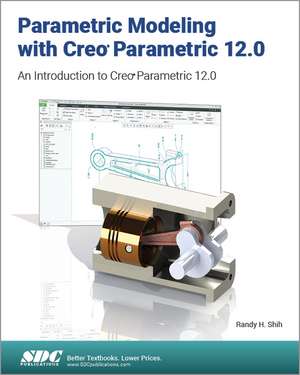 Parametric Modeling with Creo Parametric 12.0: An Introduction to Creo Parametric 12.0 de Randy H. Shih
