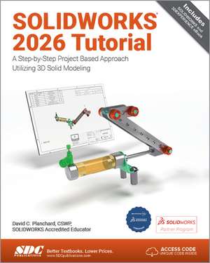 SOLIDWORKS 2026 Tutorial: A Step-by-Step Project Based Approach Utilizing 3D Modeling de David C. Planchard